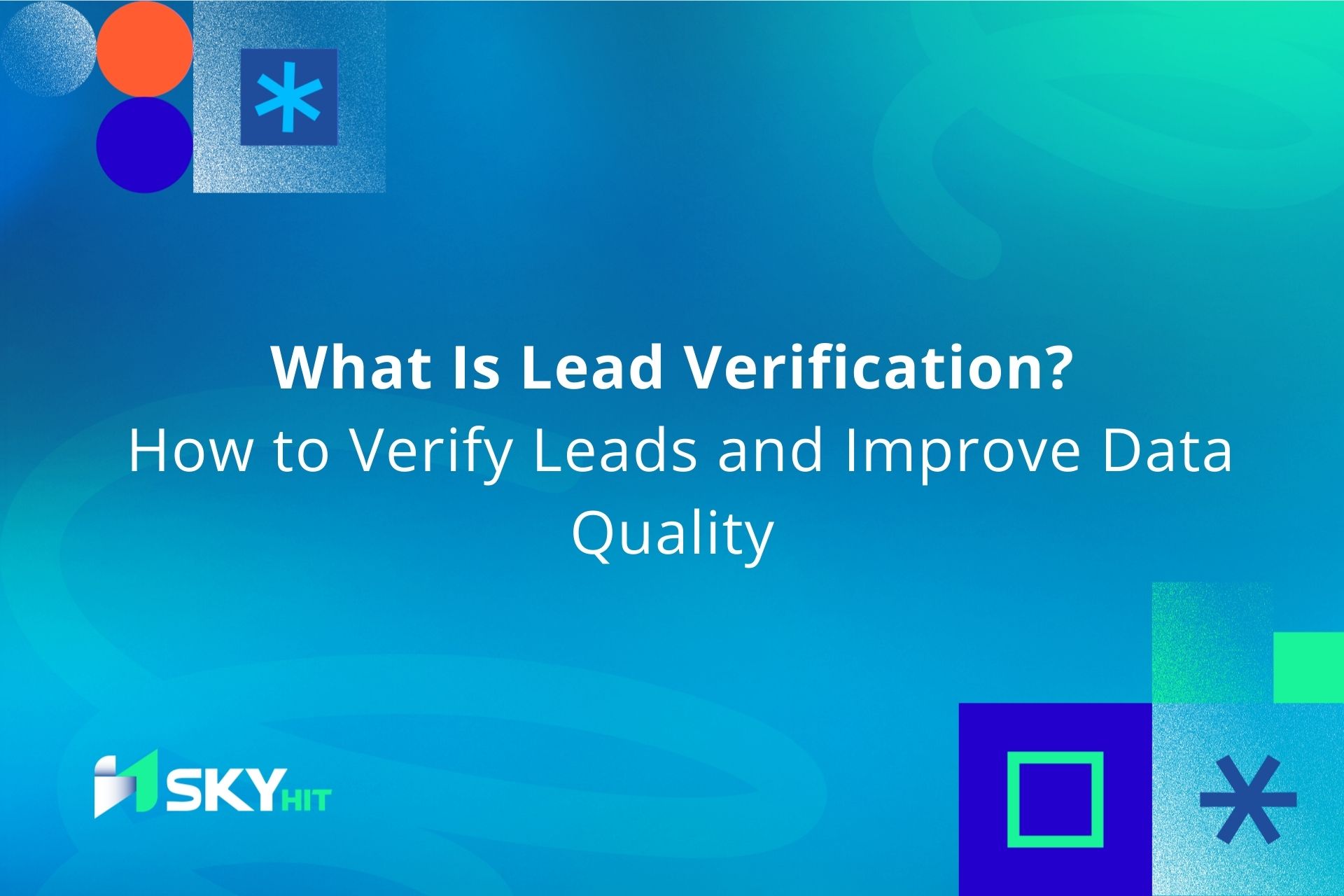 What Is Lead Verification? How to Verify Leads and Improve Data Quality